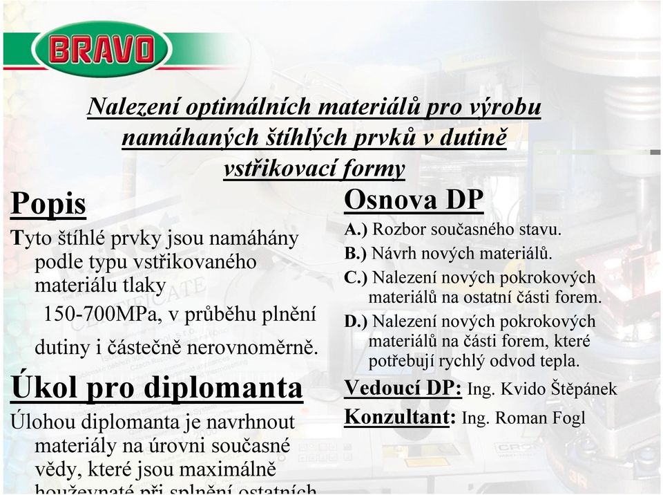 Úkol pro diplomanta Úlohou diplomanta je navrhnout materiály na úrovni současné vědy, kteréjsou maximálně houževnaté při splnění ostatních A.