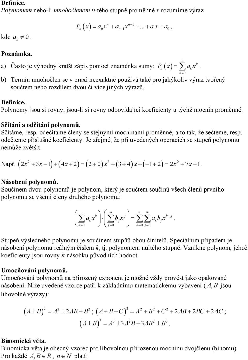 Polyomy jsou si rovy, jsou-li si rovy odpovídající koeficiety u týchž moci proměé. Sčítáí a odčítáí polyomů. Sčítáme, resp. odečítáme čley se stejými mociami proměé, a to tak, že sečteme, resp.