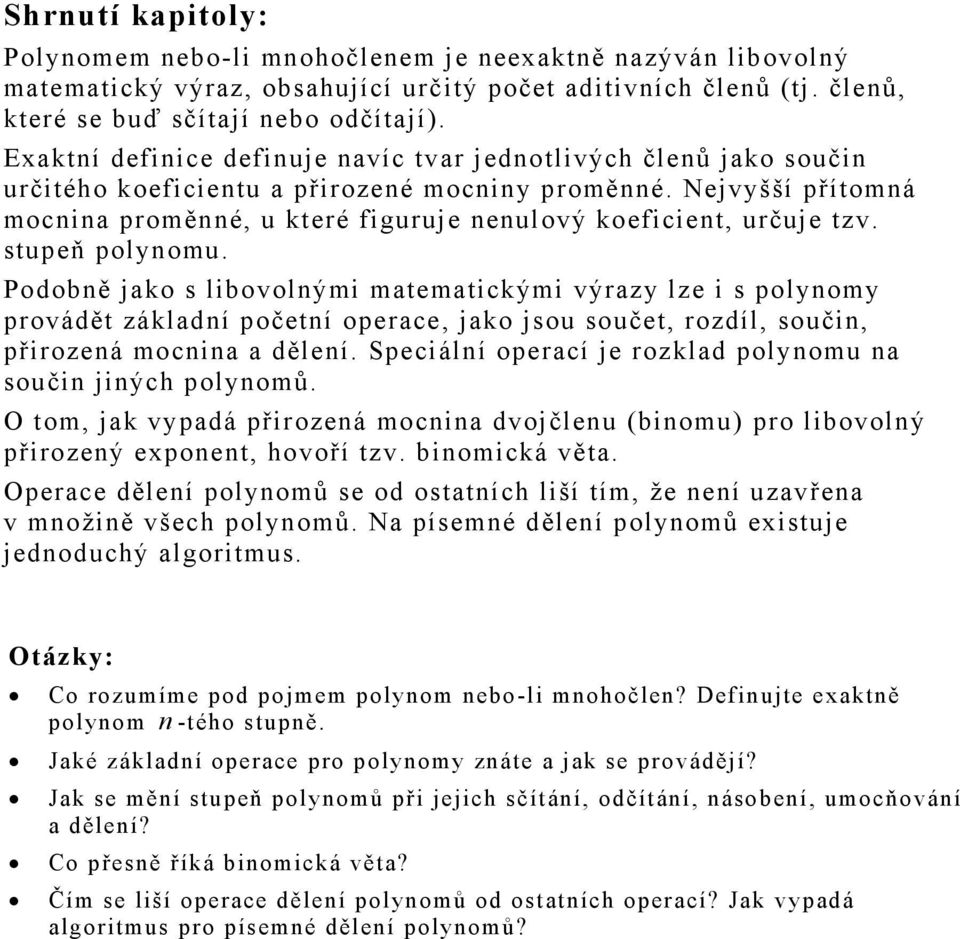 Podobě jako s libovolými matematickými výrazy lze i s polyomy provádět základí početí operace, jako jsou součet, rozdíl, souči, přirozeá mocia a děleí.