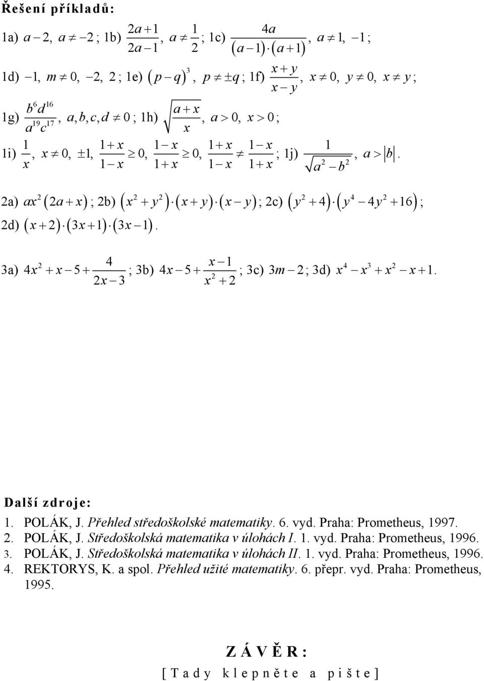 + + 3a) 4 4x + x 5+ x 3b) x 1 4x 5+ 3 x + 3c) 3m 3d) 4 3 x x + x x+ 1. Další zdroje: 1. POLÁK, J. Přehled středoškolské matematiky. 6. vyd. Praha: Prometheus, 1997.. POLÁK, J. Středoškolská matematika v úlohách I.