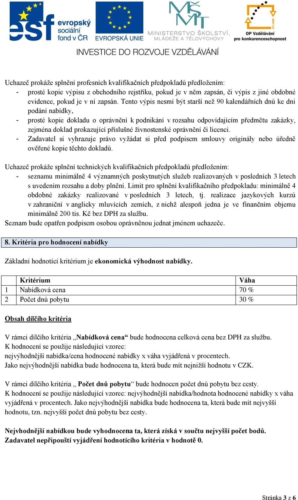 příslušné živnostenské oprávnění či licenci. - Zadavatel si vyhrazuje právo vyžádat si před podpisem smlouvy originály nebo úředně ověřené kopie těchto dokladů.