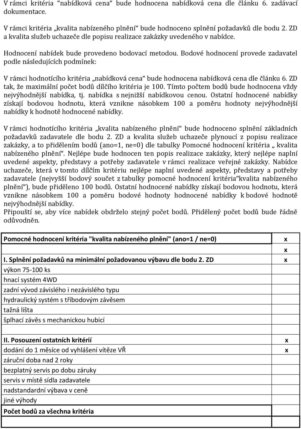 Bodové hodnocení provede zadavatel podle následujících podmínek: V rámci hodnotícího kritéria nabídková cena bude hodnocena nabídková cena dle článku 6.