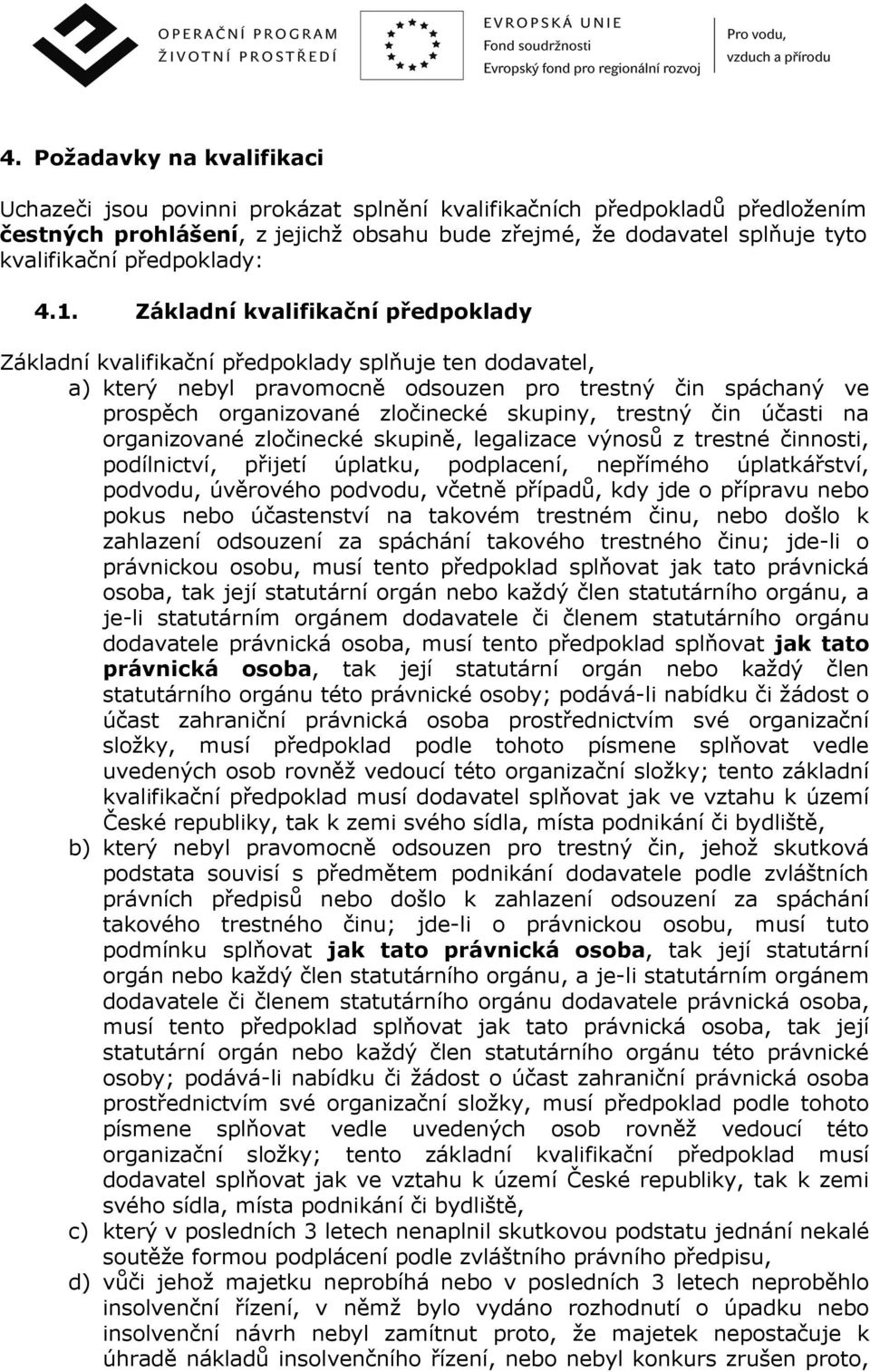 Základní kvalifikační předpoklady Základní kvalifikační předpoklady splňuje ten dodavatel, a) který nebyl pravomocně odsouzen pro trestný čin spáchaný ve prospěch organizované zločinecké skupiny,