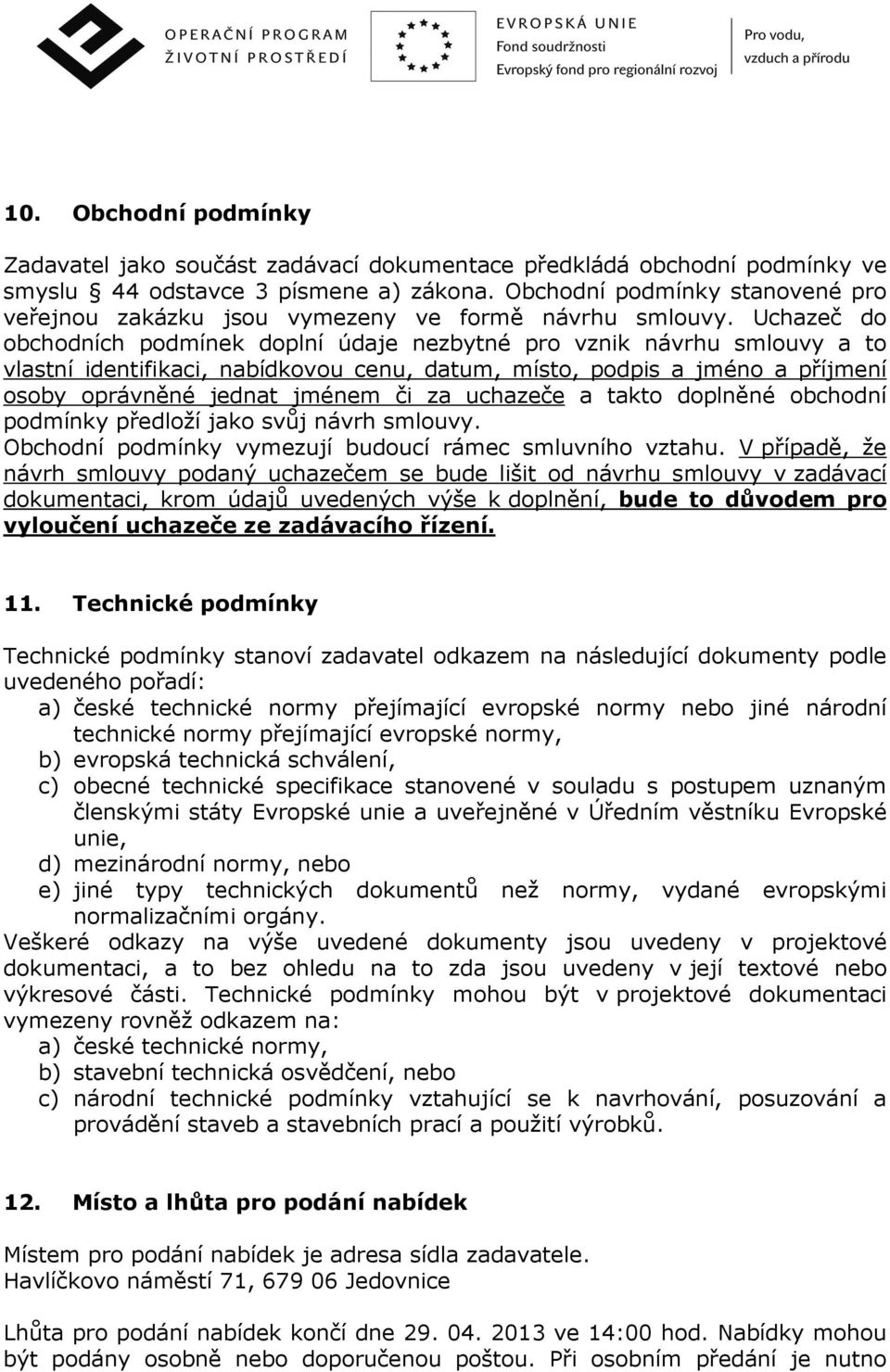 Uchazeč do obchodních podmínek doplní údaje nezbytné pro vznik návrhu smlouvy a to vlastní identifikaci, nabídkovou cenu, datum, místo, podpis a jméno a příjmení osoby oprávněné jednat jménem či za