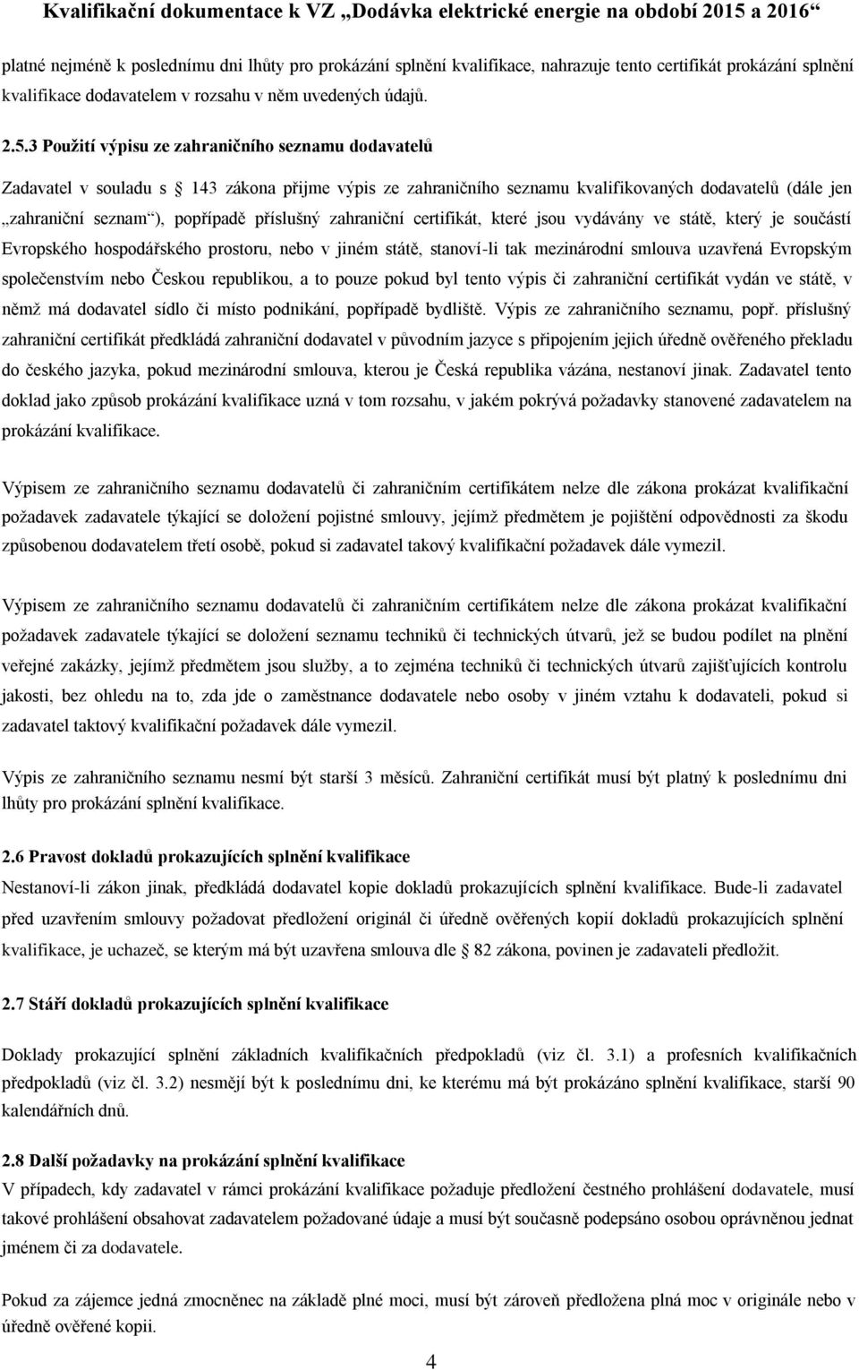 zahraniční certifikát, které jsou vydávány ve státě, který je součástí Evropského hospodářského prostoru, nebo v jiném státě, stanoví-li tak mezinárodní smlouva uzavřená Evropským společenstvím nebo