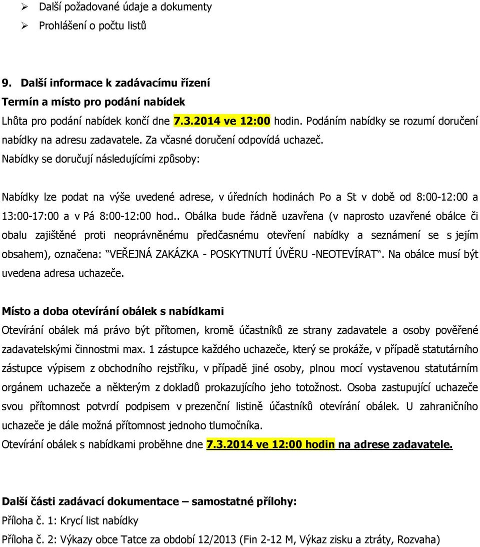 Nabídky se doručují následujícími způsoby: Nabídky lze podat na výše uvedené adrese, v úředních hodinách Po a St v době od 8:00-12:00 a 13:00-17:00 a v Pá 8:00-12:00 hod.