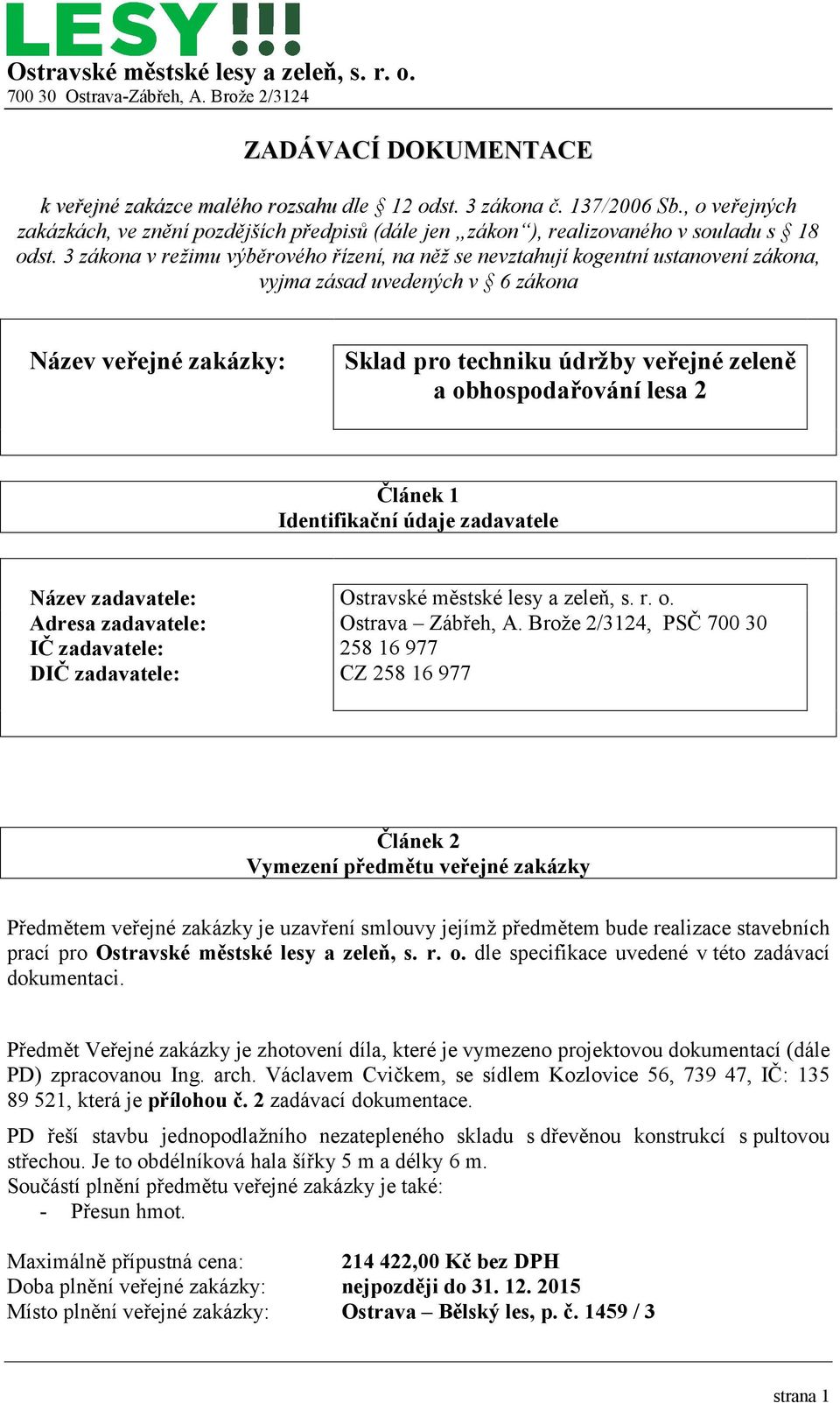 3 zákona v režimu výběrového řízení, na něž se nevztahují kogentní ustanovení zákona, vyjma zásad uvedených v 6 zákona Název veřejné zakázky: Sklad pro techniku údržby veřejné zeleně a