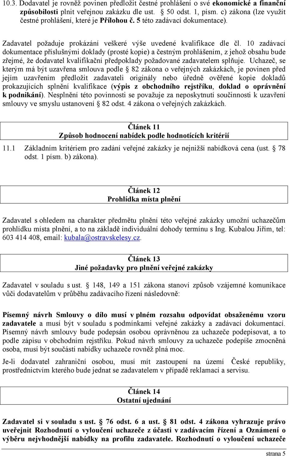 10 zadávací dokumentace příslušnými doklady (prosté kopie) a čestným prohlášením, z jehož obsahu bude zřejmé, že dodavatel kvalifikační předpoklady požadované zadavatelem splňuje.