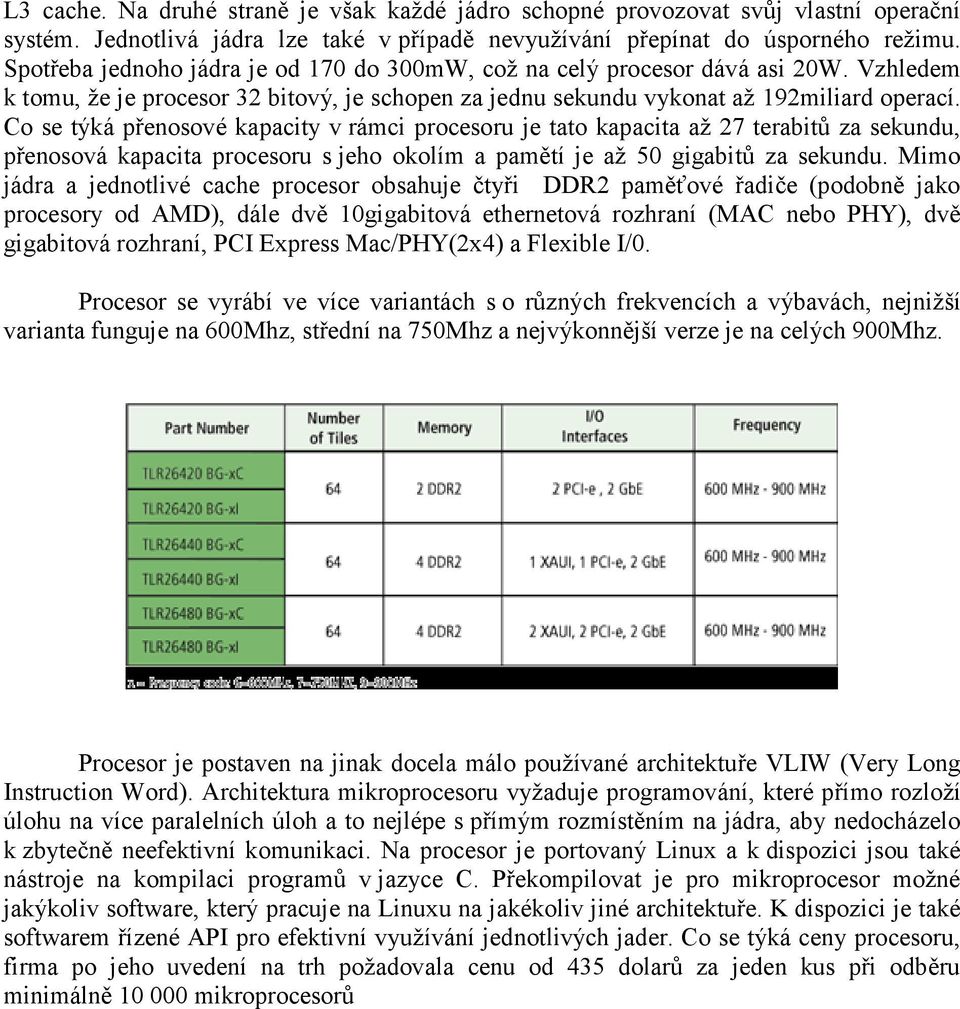 Co se týká přenosové kapacity v rámci procesoru je tato kapacita až 27 terabitů za sekundu, přenosová kapacita procesoru s jeho okolím a pamětí je až 50 gigabitů za sekundu.