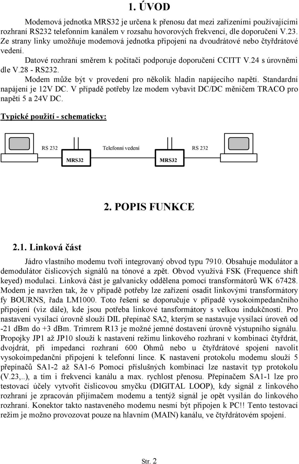 V případě potřeby lze modem vybavit DC/DC měničem TRACO pro napětí 5 a 24V DC. Typické použití - schematicky: RS 232 Telefonní vedení RS 232 MRS32 MRS32 2. POPIS FUNKCE 2.1.