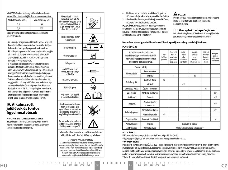Az ilyen felhasználás bizonyos fajta generátorok esetében kizárólag a forgalmazóval történő megbeszélés alapján alkalmazható.