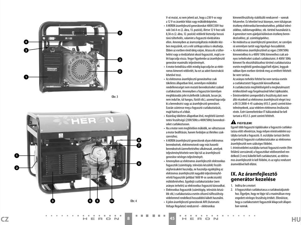 Amennyiben az áramszolgáltatás működés közben megszűnik, ezt a relé szétkapcsolása is okozhatja.