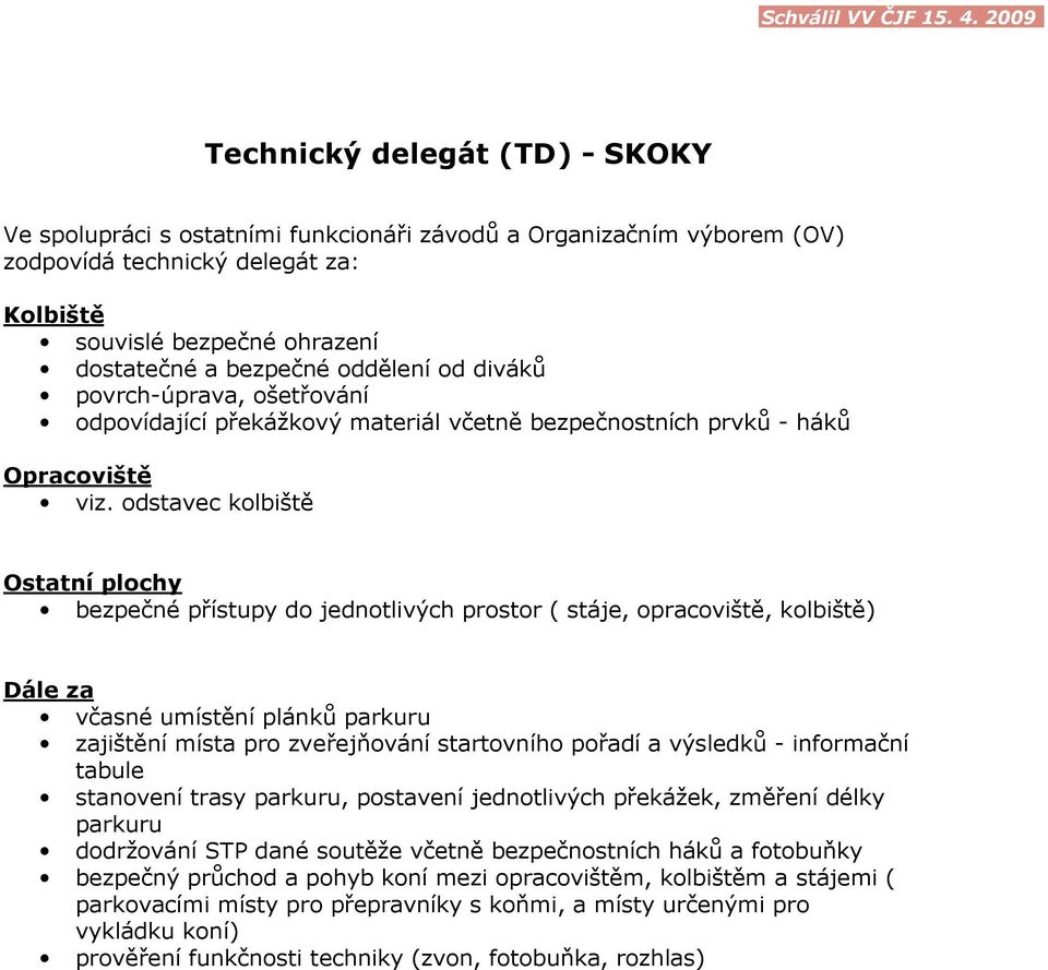 odstavec kolbiště Ostatní plochy bezpečné přístupy do jednotlivých prostor ( stáje, opracoviště, kolbiště) Dále za včasné umístění plánků parkuru zajištění místa pro zveřejňování startovního pořadí a