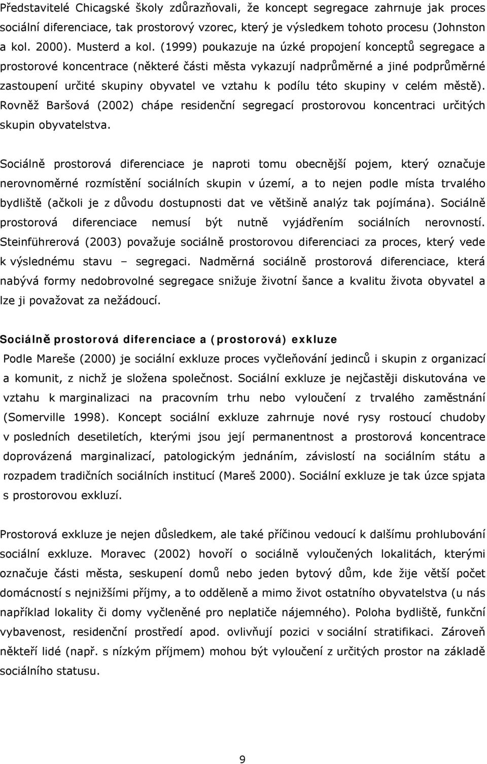 (1999) poukazuje na úzké propojení konceptů segregace a prostorové koncentrace (některé části města vykazují nadprůměrné a jiné podprůměrné zastoupení určité skupiny obyvatel ve vztahu k podílu této