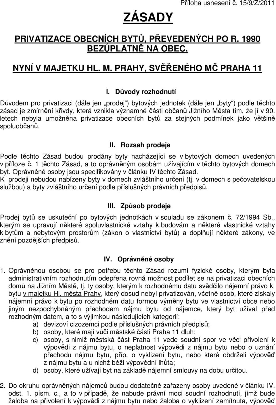 90. letech nebyla umožněna privatizace obecních bytů za stejných podmínek jako většině spoluobčanů. II.