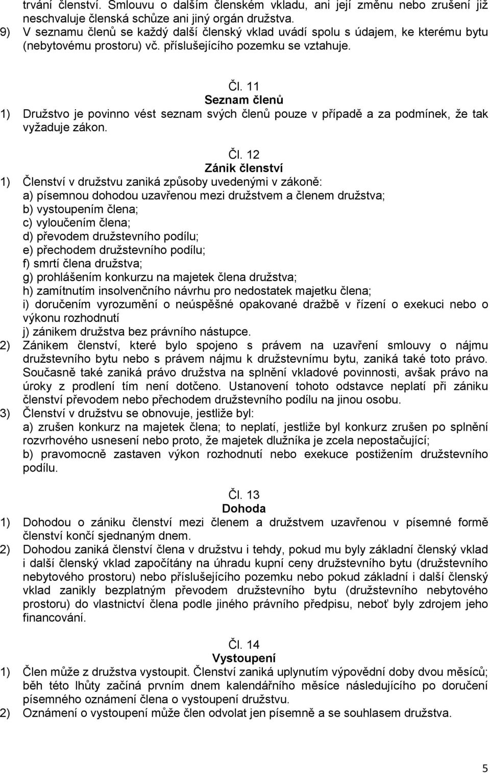 11 Seznam členů 1) Družstvo je povinno vést seznam svých členů pouze v případě a za podmínek, že tak vyžaduje zákon. Čl.