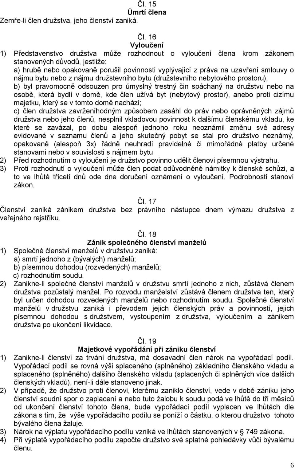 o nájmu bytu nebo z nájmu družstevního bytu (družstevního nebytového prostoru); b) byl pravomocně odsouzen pro úmyslný trestný čin spáchaný na družstvu nebo na osobě, která bydlí v domě, kde člen