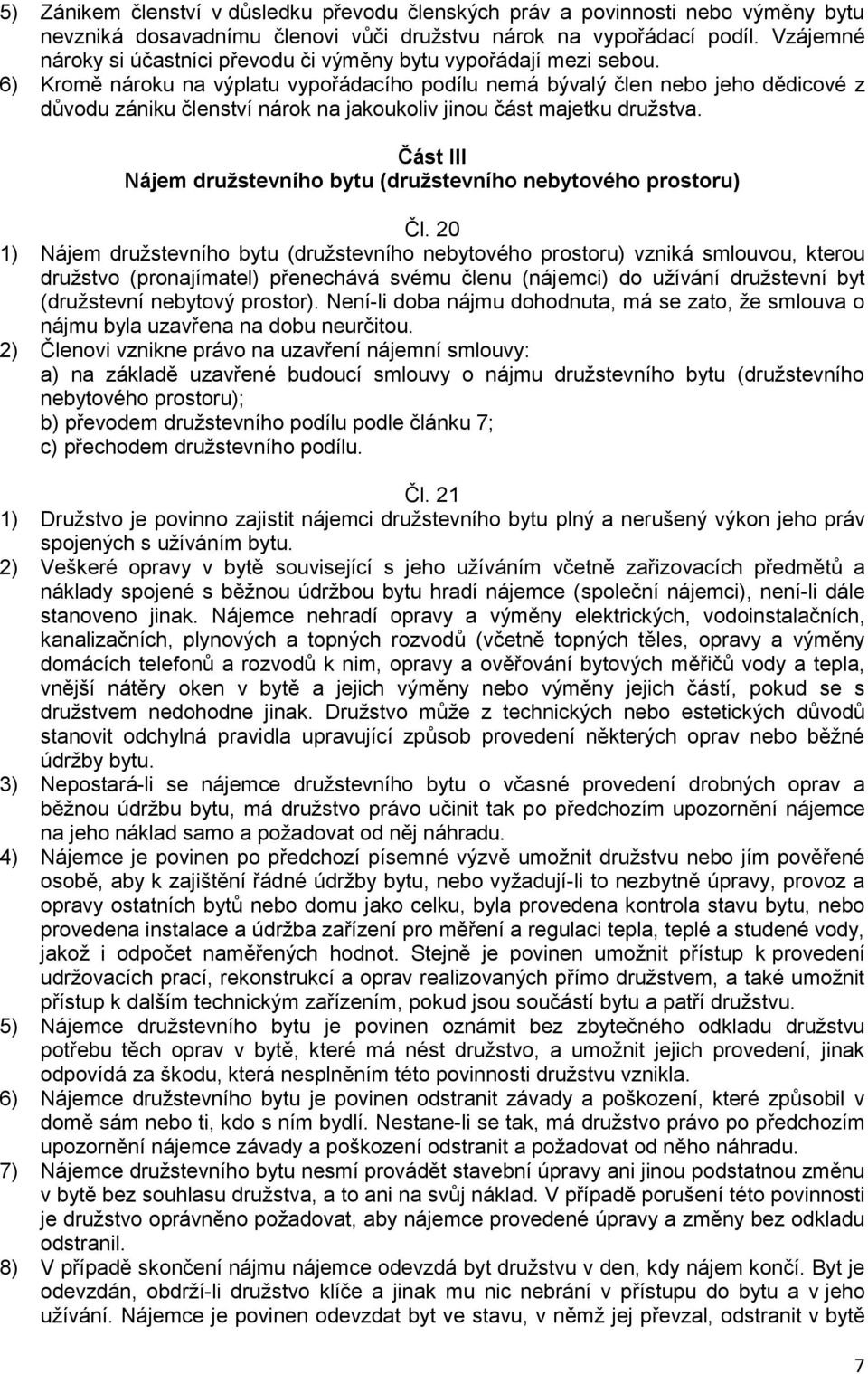 6) Kromě nároku na výplatu vypořádacího podílu nemá bývalý člen nebo jeho dědicové z důvodu zániku členství nárok na jakoukoliv jinou část majetku družstva.