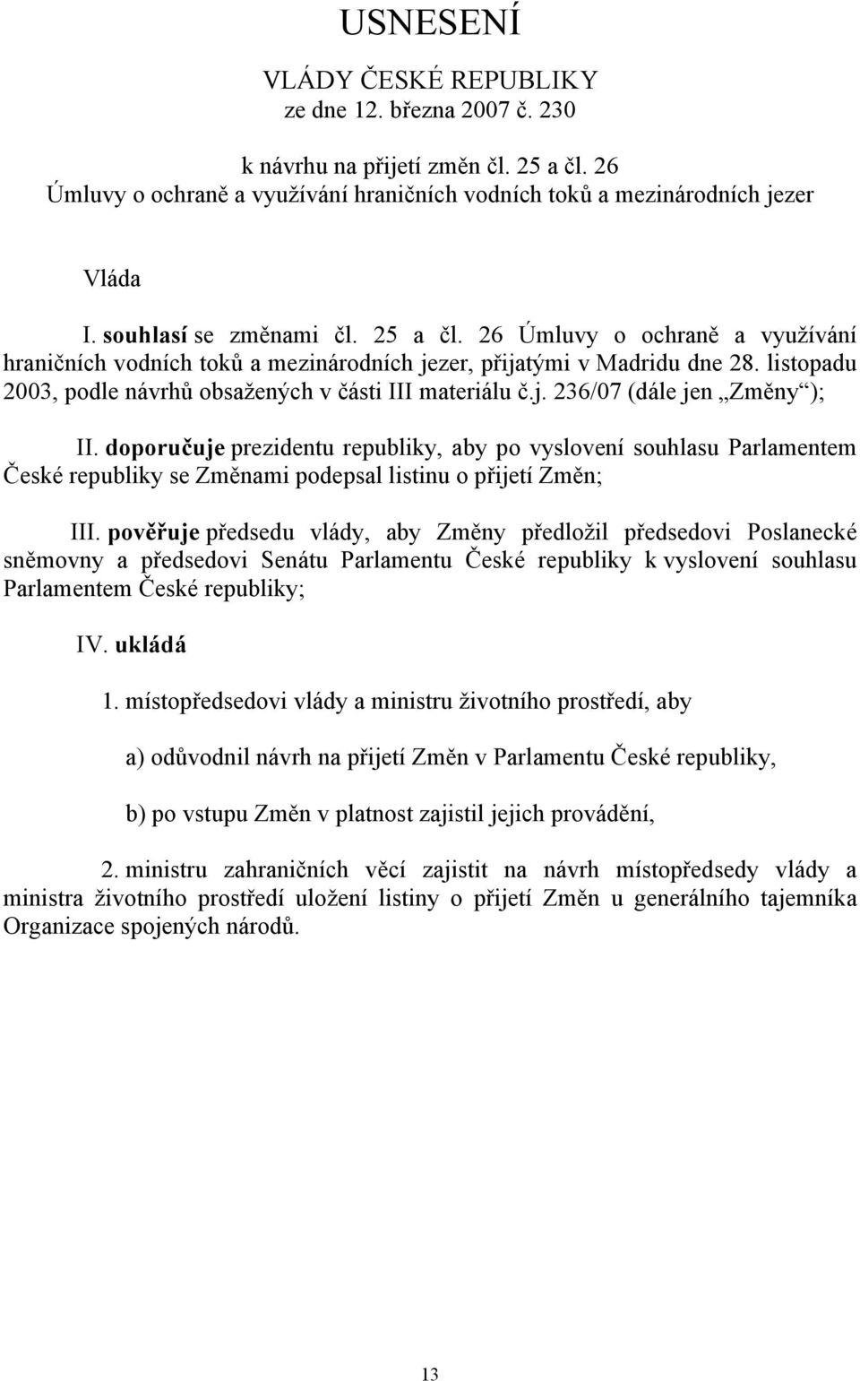 listopadu 2003, podle návrhů obsažených v části III materiálu č.j. 236/07 (dále jen Změny ); II.