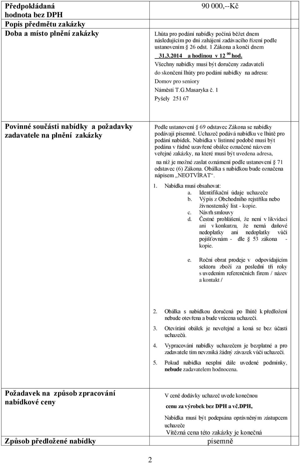 Masaryka č. 1 Pyšely 251 67 Povinné součásti nabídky a požadavky zadavatele na plnění zakázky Podle ustanovení 69 odstavec Zákona se nabídky podávají písemně.