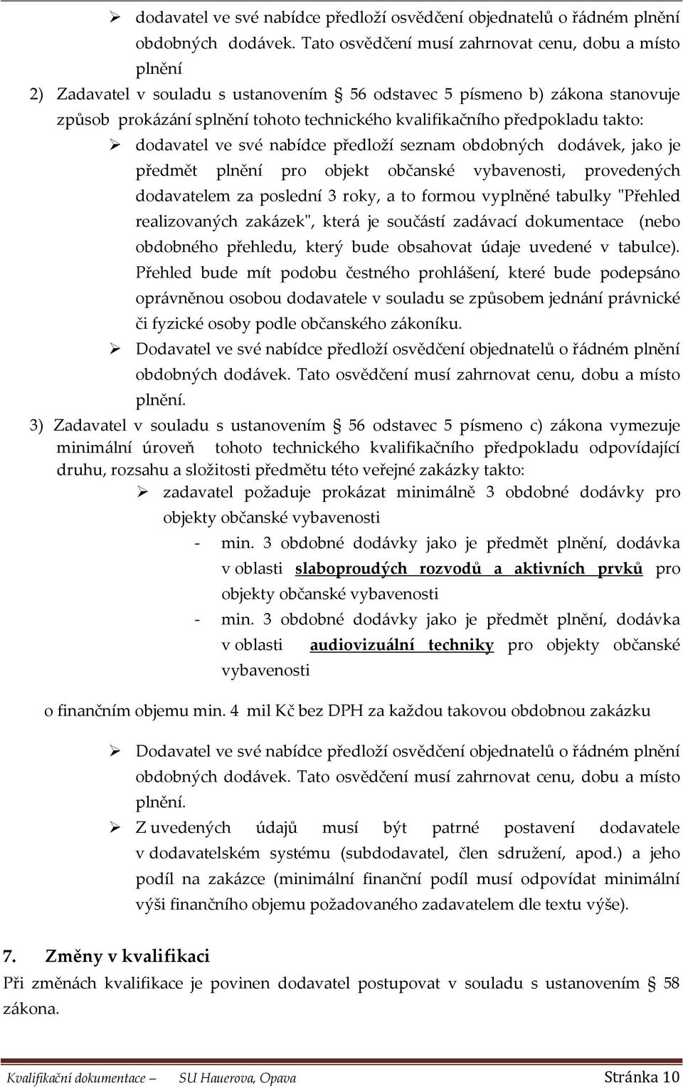 předpokladu takto: dodavatel ve své nabídce předloží seznam obdobných dodávek, jako je předmět plnění pro objekt občanské vybavenosti, provedených dodavatelem za poslední 3 roky, a to formou vyplněné