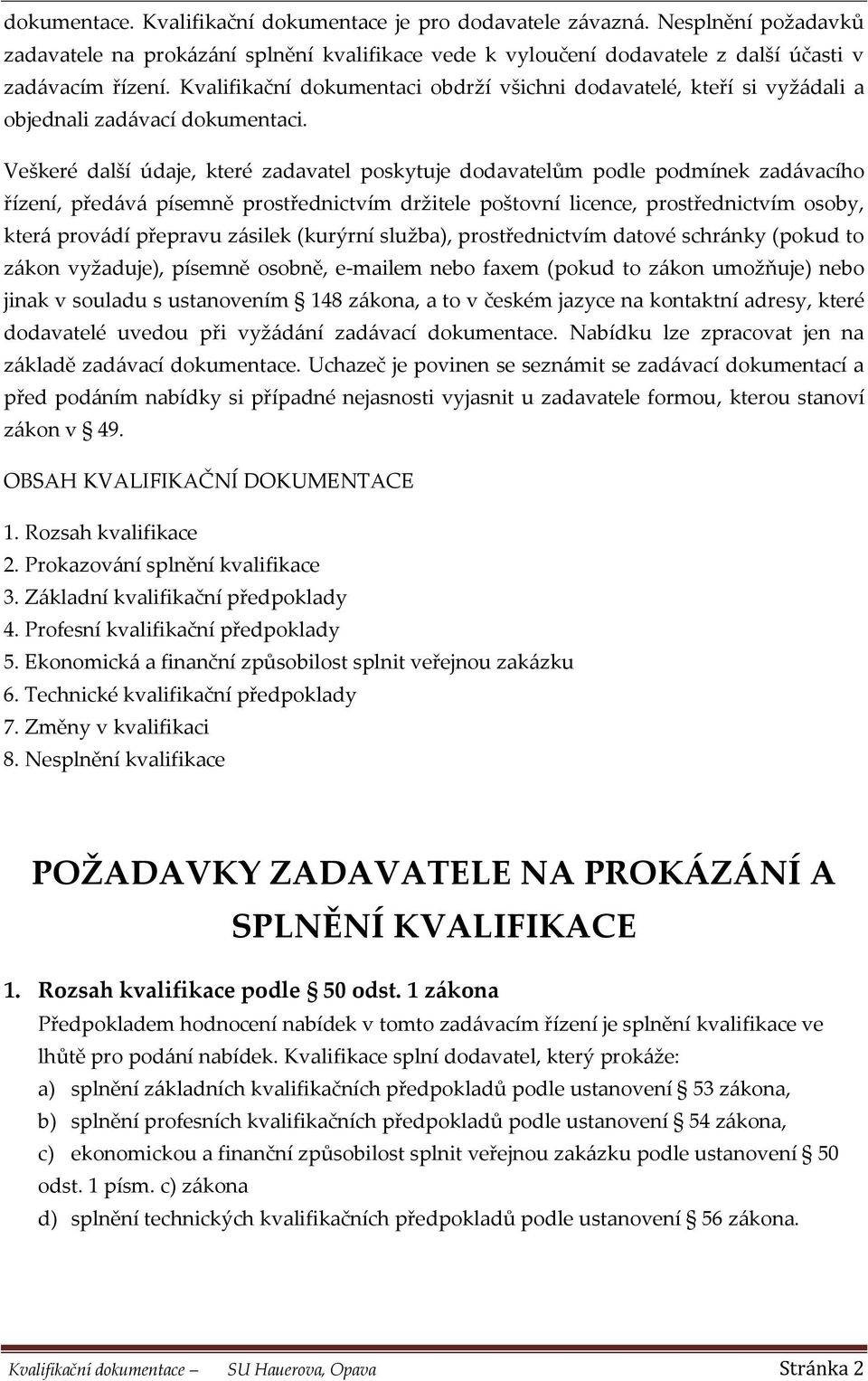 Veškeré další údaje, které zadavatel poskytuje dodavatelům podle podmínek zadávacího řízení, předává písemně prostřednictvím držitele poštovní licence, prostřednictvím osoby, která provádí přepravu