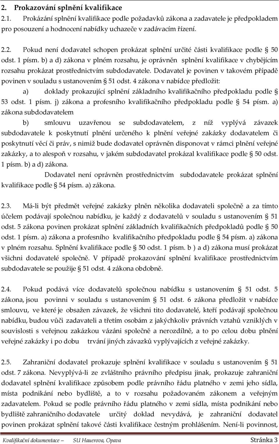 Dodavatel je povinen v takovém případě povinen v souladu s ustanovením 51 odst. 4 zákona v nabídce předložit: a) doklady prokazující splnění základního kvalifikačního předpokladu podle 53 odst.