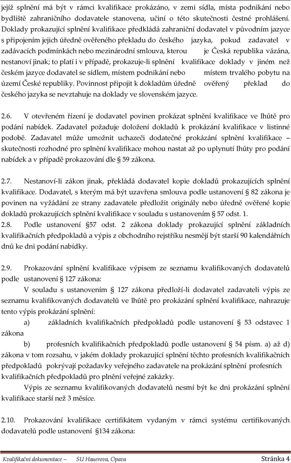 mezinárodní smlouva, kterou je Česká republika vázána, nestanoví jinak; to platí i v případě, prokazuje-li splnění kvalifikace doklady v jiném než českém jazyce dodavatel se sídlem, místem podnikání