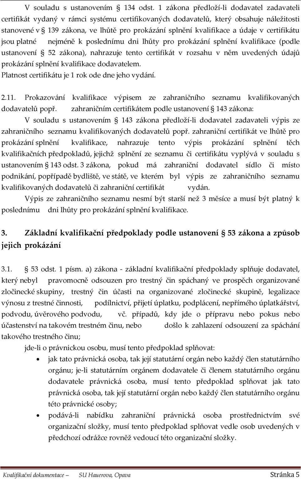 údaje v certifikátu jsou platné nejméně k poslednímu dni lhůty pro prokázání splnění kvalifikace (podle ustanovení 52 zákona), nahrazuje tento certifikát v rozsahu v něm uvedených údajů prokázání