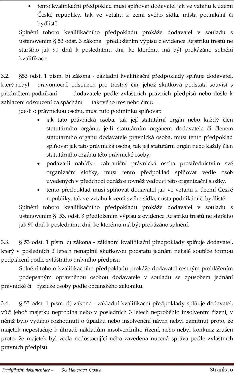 3 zákona předložením výpisu z evidence Rejstříku trestů ne staršího jak 90 dnů k poslednímu dni, ke kterému má být prokázáno splnění kvalifikace. 3.2. 53 odst. 1 písm.