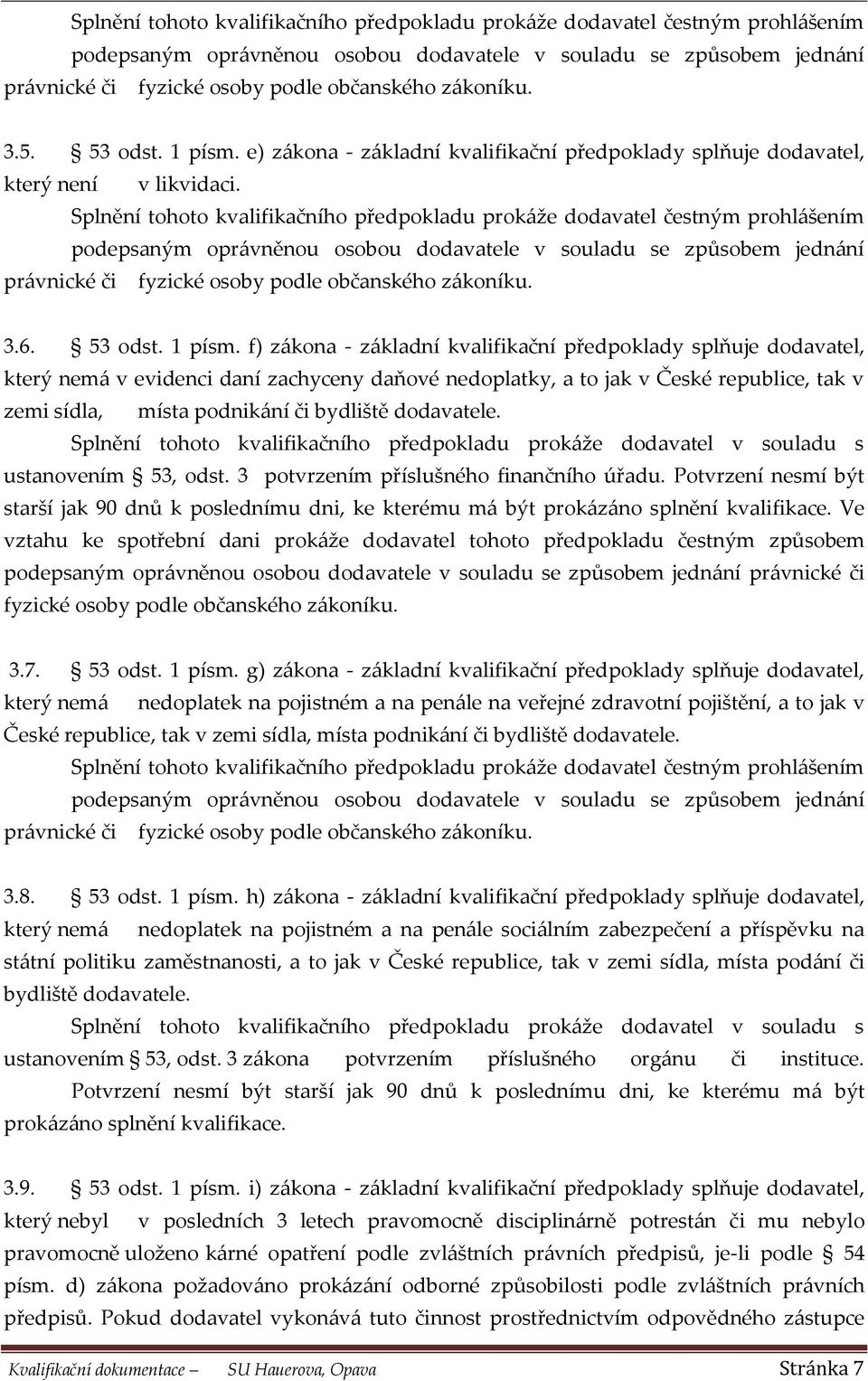 e) zákona - základní kvalifikační předpoklady splňuje dodavatel, který není v likvidaci.  zákoníku. 3.6. 53 odst. 1 písm.