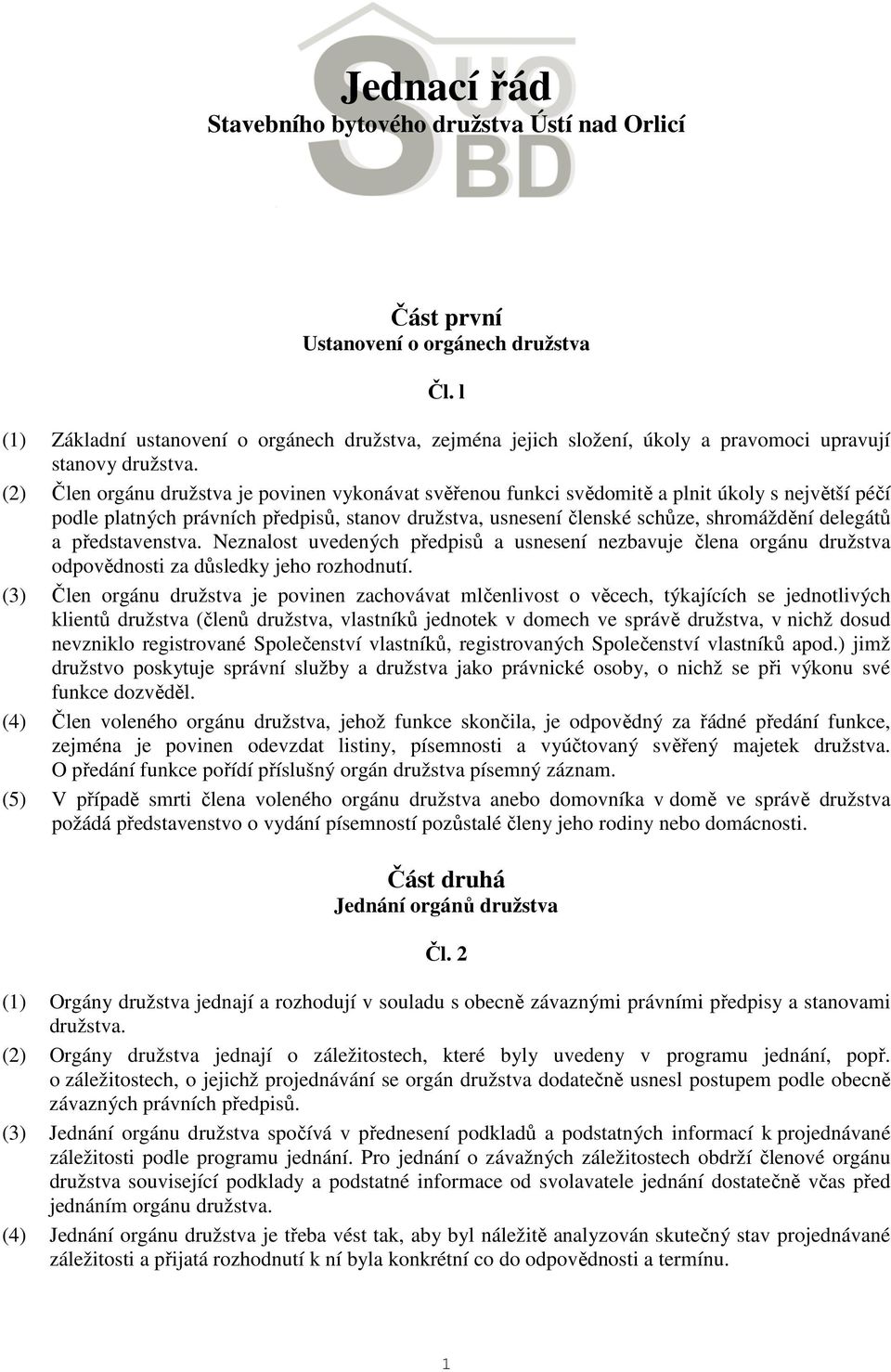 (2) Člen orgánu družstva je povinen vykonávat svěřenou funkci svědomitě a plnit úkoly s největší péčí podle platných právních předpisů, stanov družstva, usnesení členské schůze, shromáždění delegátů