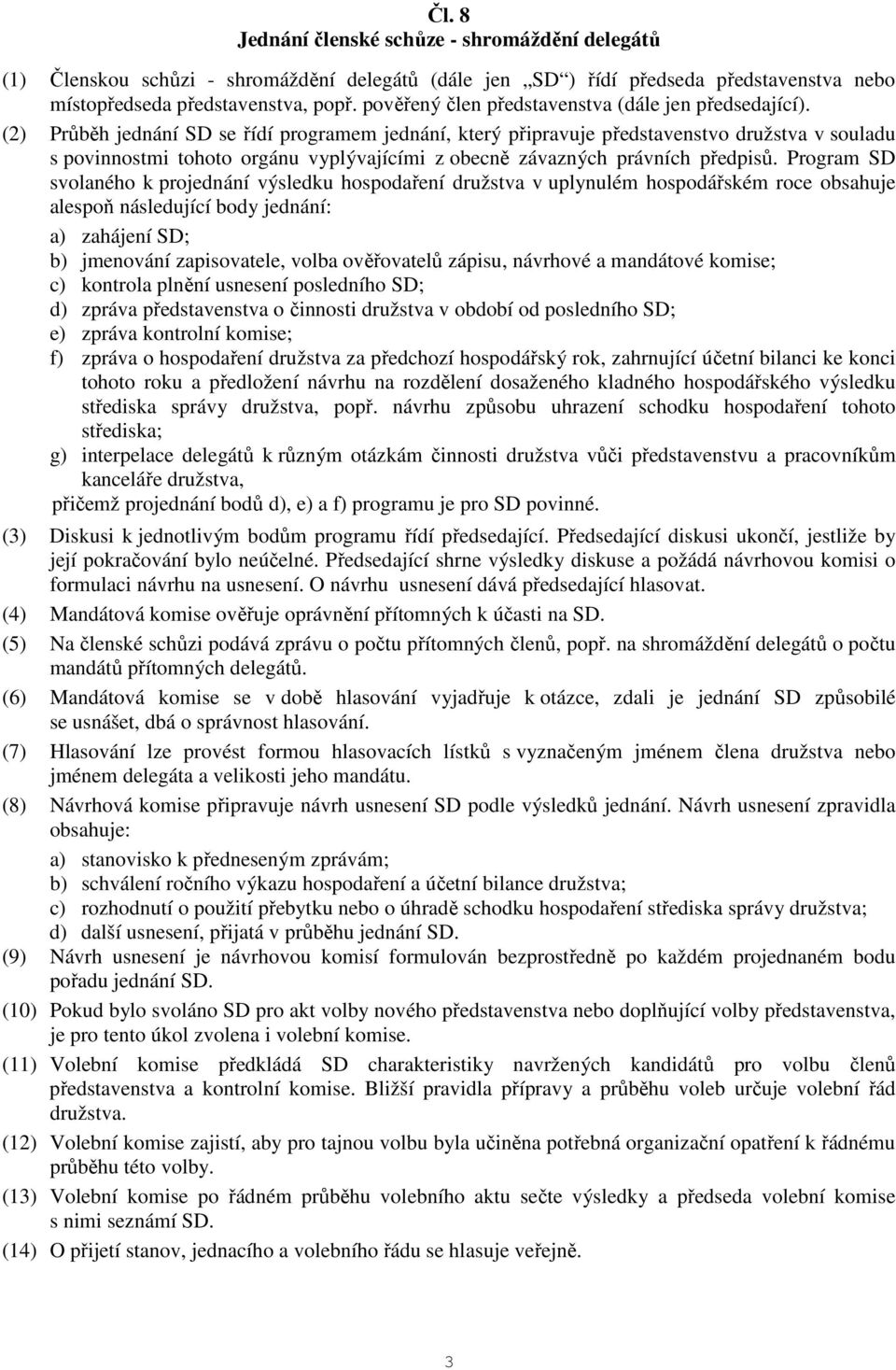 (2) Průběh jednání SD se řídí programem jednání, který připravuje představenstvo družstva v souladu s povinnostmi tohoto orgánu vyplývajícími z obecně závazných právních předpisů.