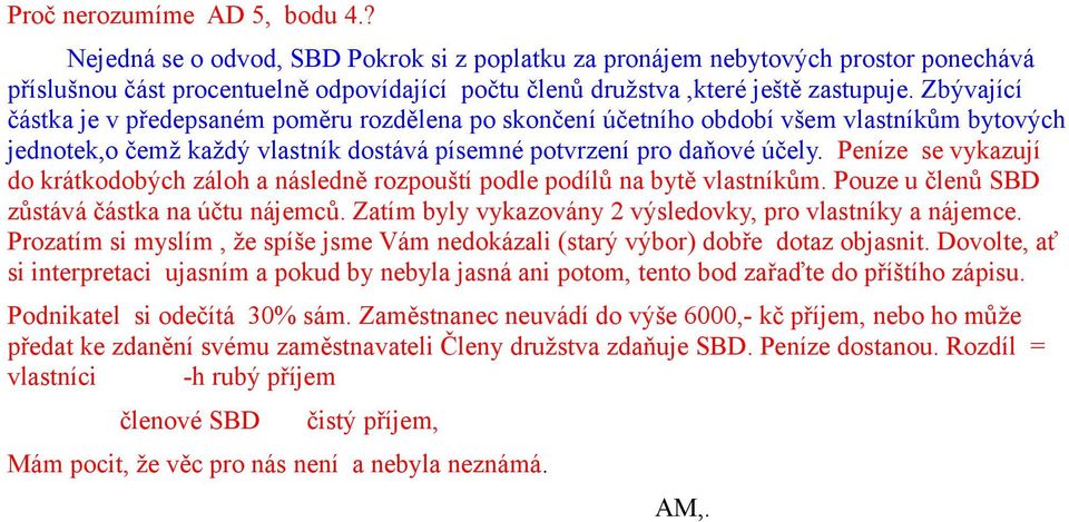 Zbývající částka je v předepsaném poměru rozdělena po skončení účetního období všem vlastníkům bytových jednotek,o čemž každý vlastník dostává písemné potvrzení pro daňové účely.