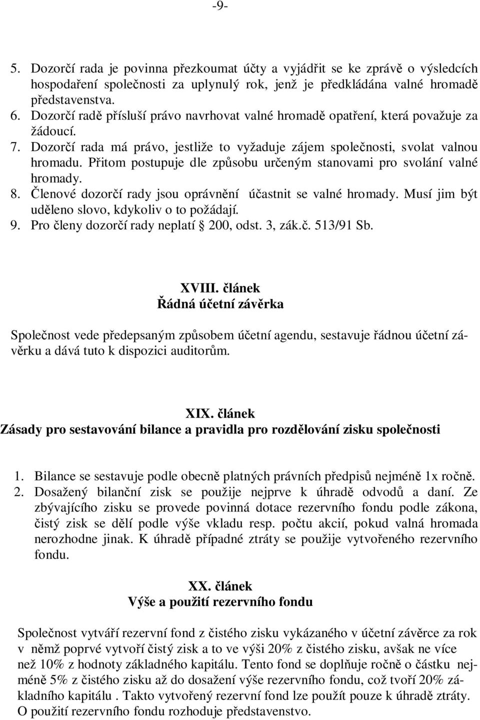 Přitom postupuje dle způsobu určeným stanovami pro svolání valné hromady. 8. Členové dozorčí rady jsou oprávnění účastnit se valné hromady. Musí jim být uděleno slovo, kdykoliv o to požádají. 9.