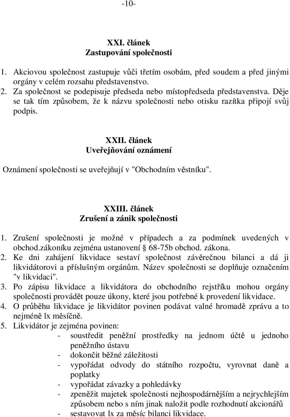 článek Uveřejňování oznámení Oznámení společnosti se uveřejňují v "Obchodním věstníku". XXIII. článek Zrušení a zánik společnosti 1.