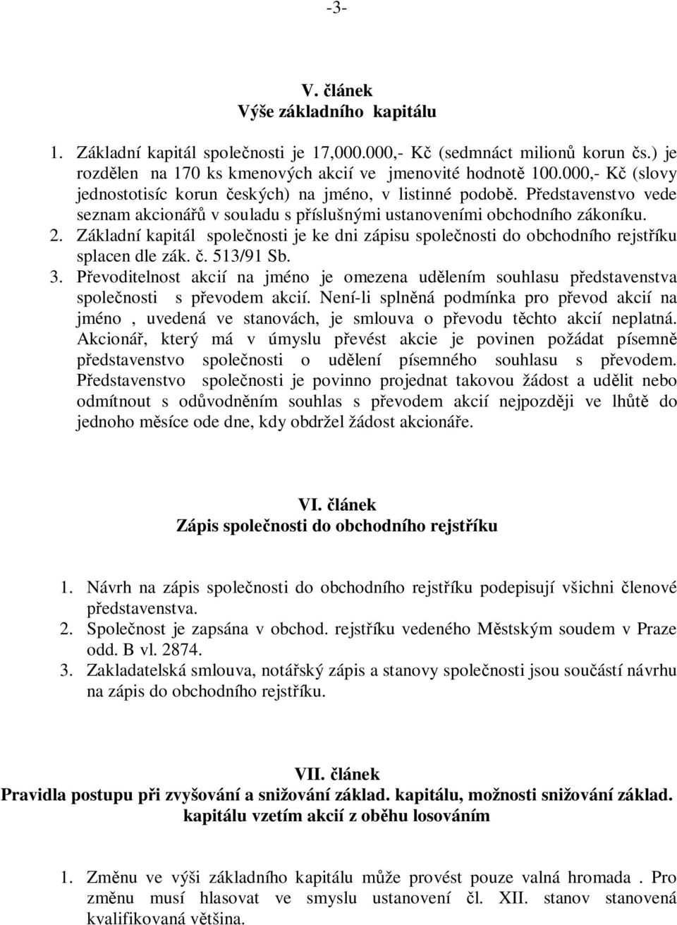 Základní kapitál společnosti je ke dni zápisu společnosti do obchodního rejstříku splacen dle zák. č. 513/91 Sb. 3.