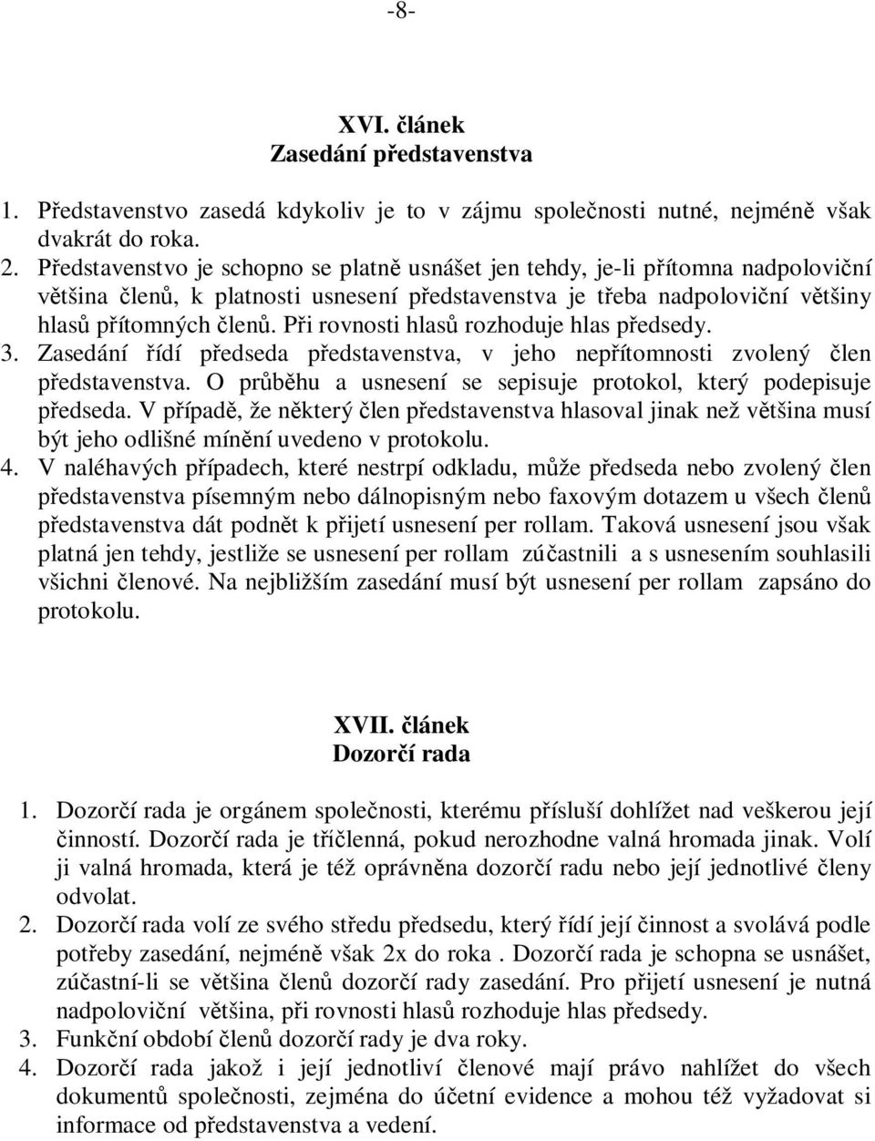 Při rovnosti hlasů rozhoduje hlas předsedy. 3. Zasedání řídí předseda představenstva, v jeho nepřítomnosti zvolený člen představenstva.