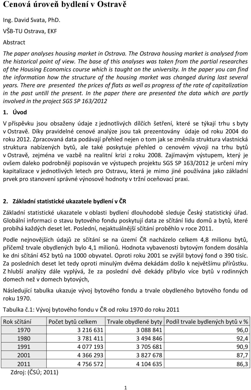 The base of this analyses was taken from the partial researches of the Housing Economics course which is taught on the university.