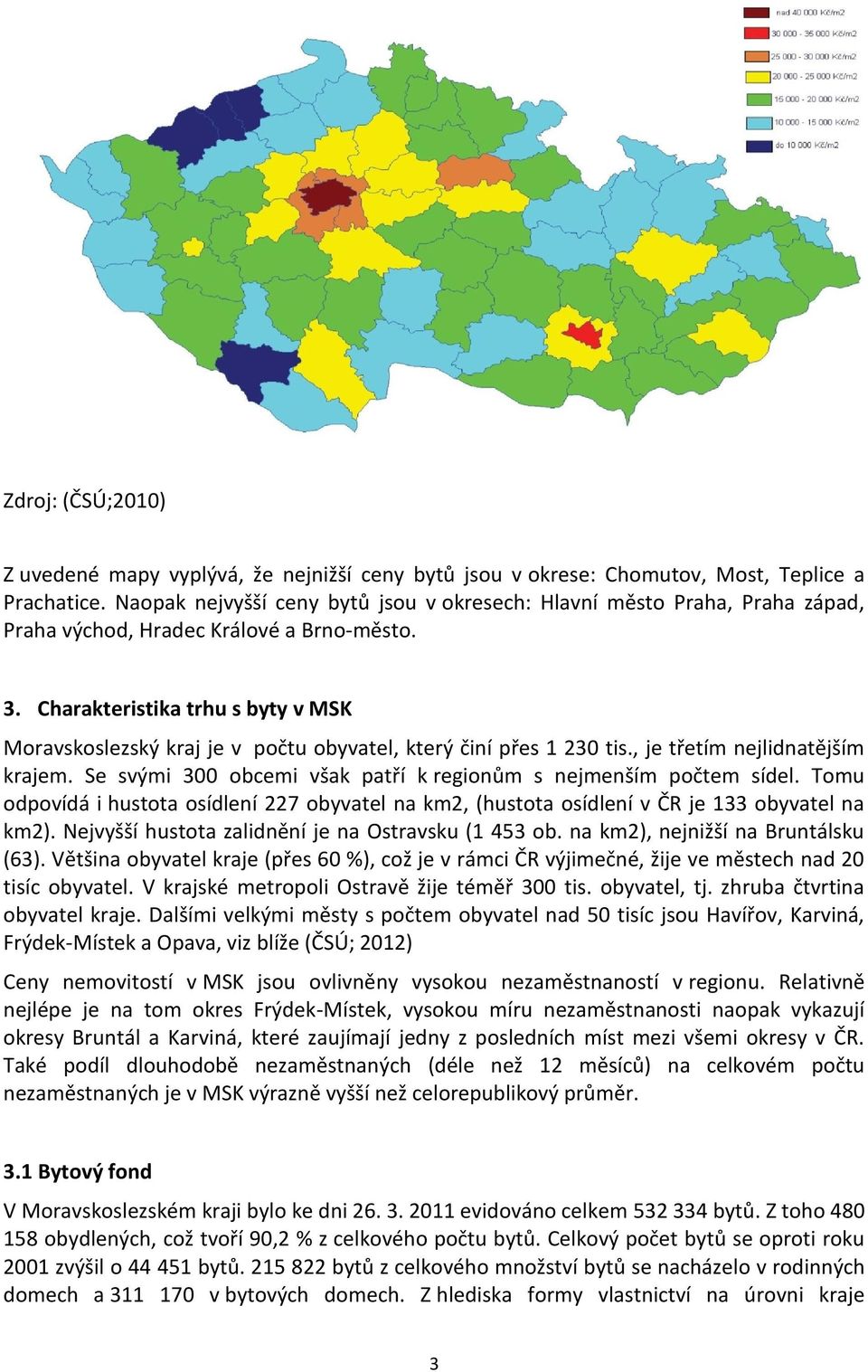 Charakteristika trhu s byty v MSK Moravskoslezský kraj je v počtu obyvatel, který činí přes 1 230 tis., je třetím nejlidnatějším krajem.