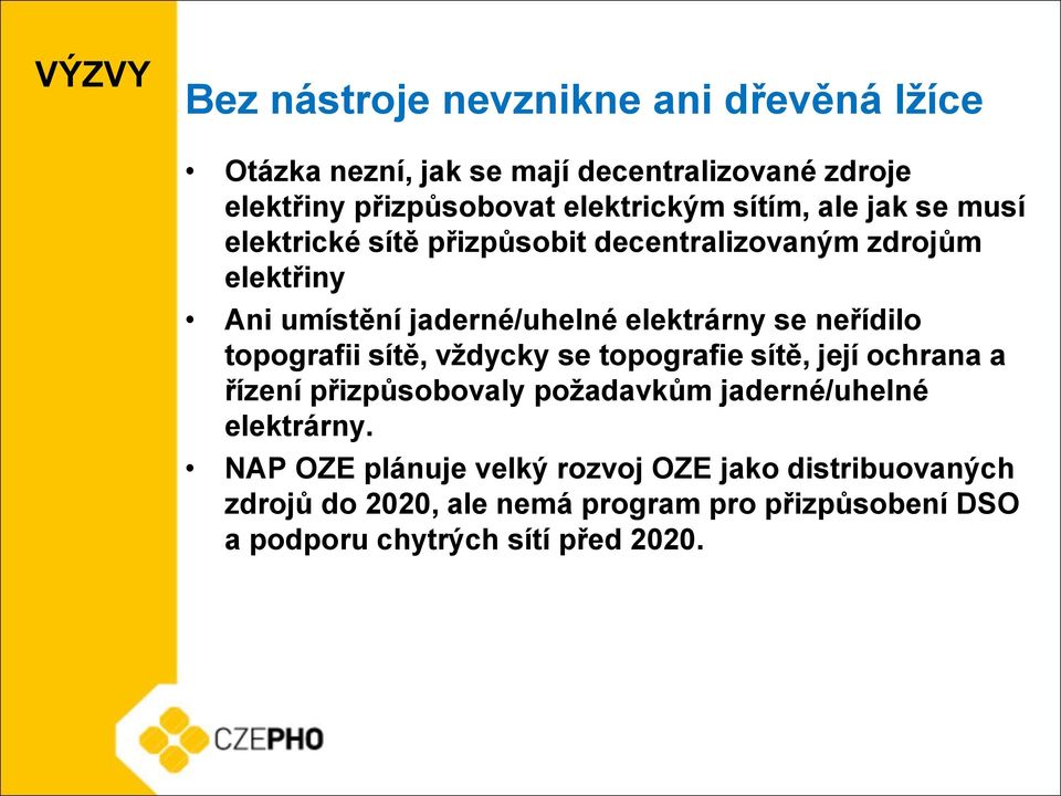 neřídilo topografii sítě, vždycky se topografie sítě, její ochrana a řízení přizpůsobovaly požadavkům jaderné/uhelné elektrárny.