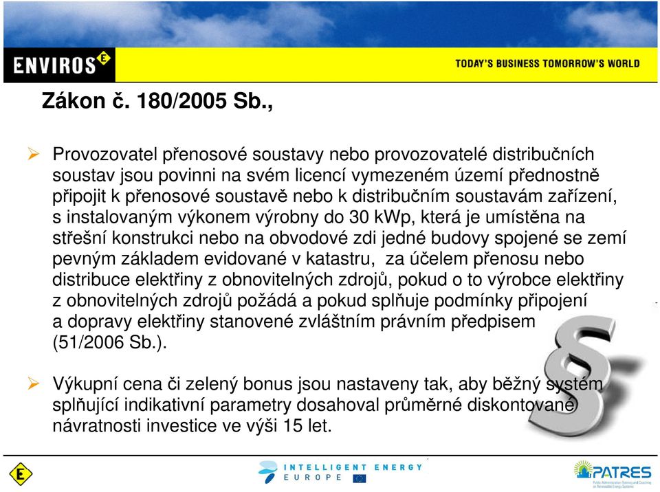 zařízení, s instalovaným výkonem výrobny do 30 kwp, která je umístěna na střešní konstrukci nebo na obvodové zdi jedné budovy spojené se zemí pevným základem evidované v katastru, za účelem přenosu