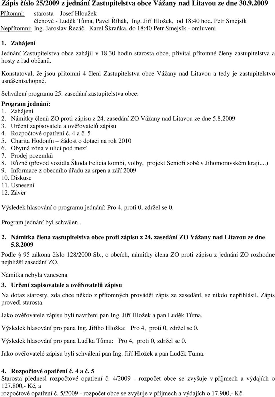 30 hodin starosta obce, přivítal přítomné členy zastupitelstva a hosty z řad občanů.