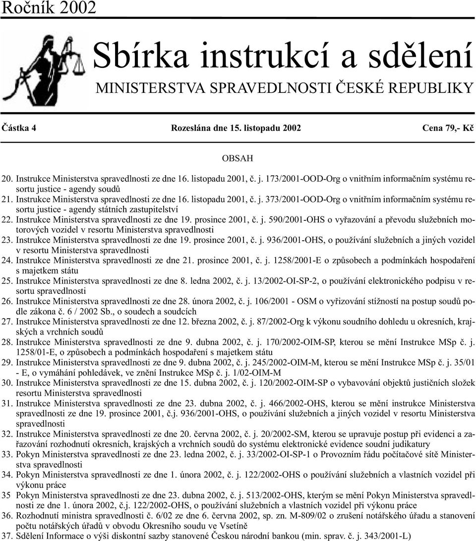 Instrukce Ministerstva spravedlnosti ze dne 19. prosince 2001, è. j. 590/2001-OHS o vyøazování a pøevodu služebních motorových vozidel v resortu Ministerstva spravedlnosti 23.