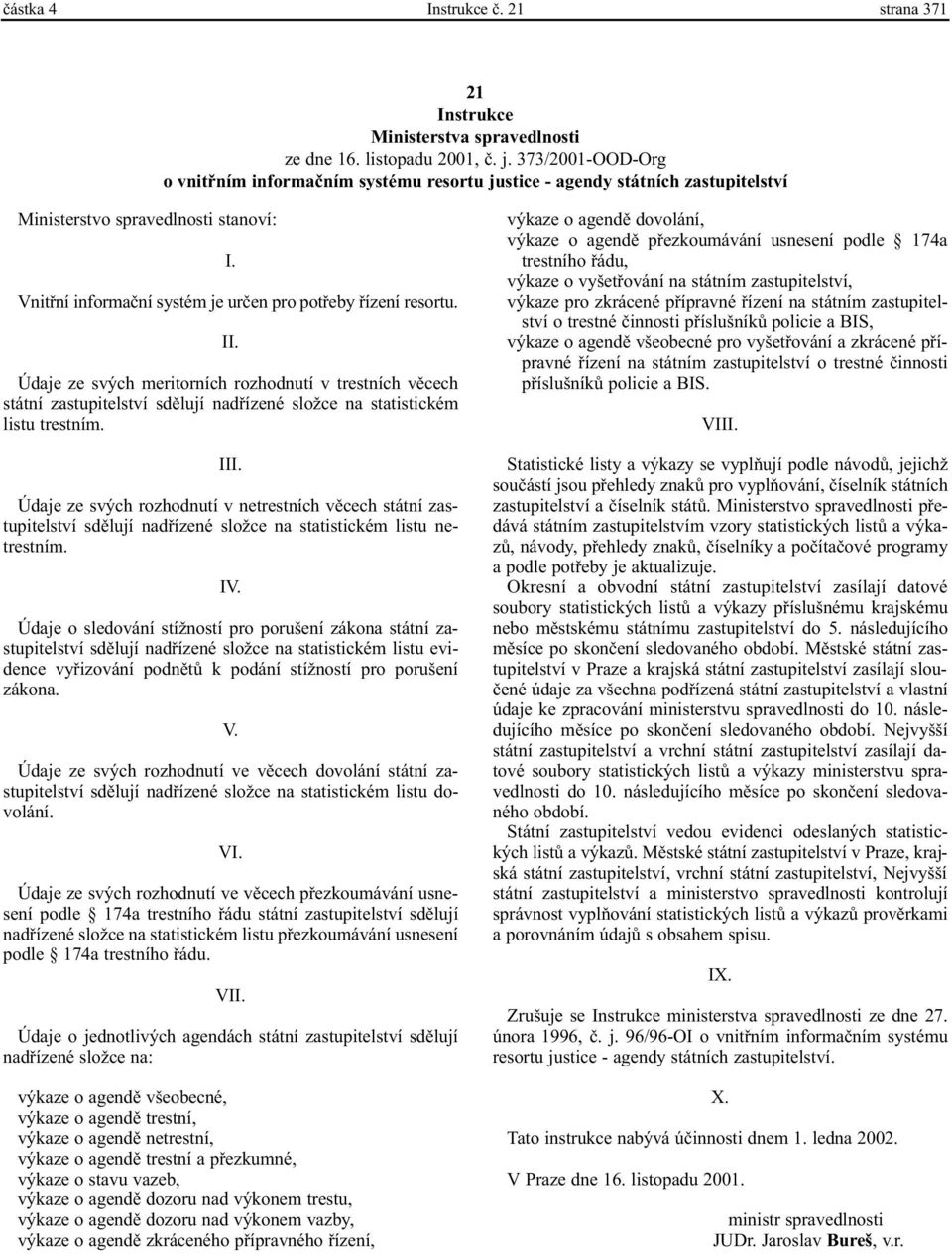 II. Údaje ze svých meritorních rozhodnutí v trestních vìcech státní zastupitelství sdìlují nadøízené složce na statistickém listu trestním. III.