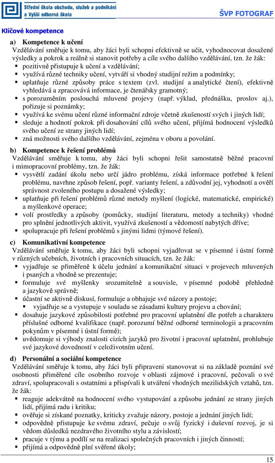 že žák: pozitivně přistupuje k učení a vzdělávání; využívá různé techniky učení, vytváří si vhodný studijní režim a podmínky; uplatňuje různé způsoby práce s textem (zvl.