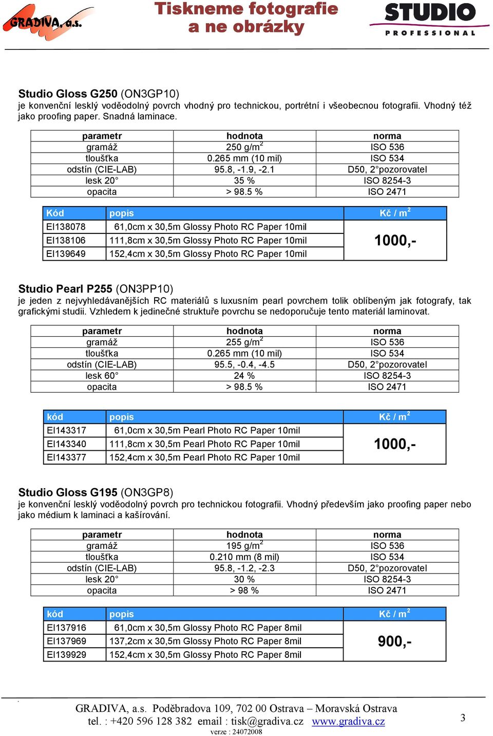 5 % ISO 2471 Kód popis Kč / m 2 EI138078 EI138106 EI139649 61,0cm x 30,5m Glossy Photo RC Paper 10mil 111,8cm x 30,5m Glossy Photo RC Paper 10mil 152,4cm x 30,5m Glossy Photo RC Paper 10mil 1000,-