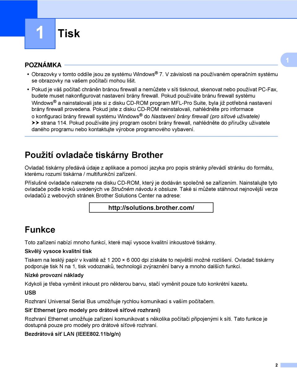 Pokud používáte bránu firewall systému Windows a nainstalovali jste si z disku CD-ROM program MFL-Pro Suite, byla již potřebná nastavení brány firewall provedena.