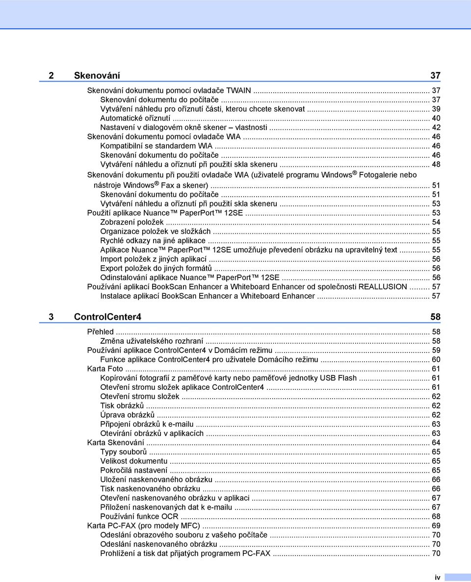 .. 46 Vytváření náhledu a oříznutí při použití skla skeneru... 48 Skenování dokumentu při použití ovladače WIA (uživatelé programu Windows Fotogalerie nebo nástroje Windows Fax a skener).