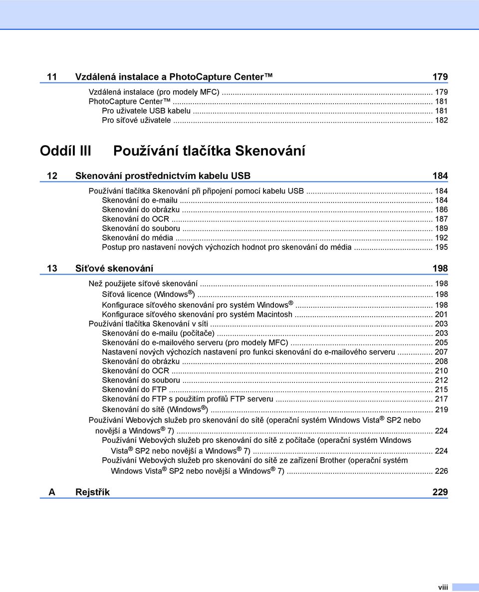 .. 184 Skenování do obrázku... 186 Skenování do OCR... 187 Skenování do souboru... 189 Skenování do média... 192 Postup pro nastavení nových výchozích hodnot pro skenování do média.